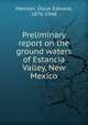 Preliminary report on the ground waters of Estancia Valley, New Mexico, Meinzer, Oscar Edward, 1876-1948 