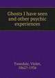 Ghosts I have seen and other psychic experiences, Tweedale, Violet, 1862?-1936 