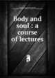 Body and soul : a course of lectures, Rushton, George (Spirit),Wright, J. Clegg,Harry Houdini Collection (Library of Congress) DLC 