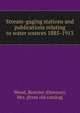 Stream-gaging stations and publications relating to water sources 1885-1913, Wood, Beatrice (Dawson), Mrs. [from old catalog] 