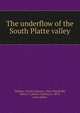 The underflow of the South Platte valley, Slichter, Charles Sumner, 1864-1946,Wolff, Henry C. (Henry Charles), b. 1874, joint author 