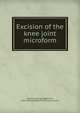 Excision of the knee joint microform, Fenwick, George Edgeworth, 1825-1894,Canadian Medical Association 
