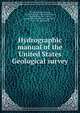 Hydrographic manual of the United States Geological survey, Murphy, Edward Charles, 1859-1934. [from old catalog],Hoyt, John Clayton, 1874-1946, joint author,Hollister, George Buell, 1865-1952, joint author 