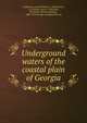 Underground waters of the coastal plain of Georgia, Stephenson, Lloyd William, b. 1876,Veatch, J. O. (Jethro Otto), b. 1883,Dole, Richard B. (Richard Bryant), 1880-1917,Georgia Geological Survey 