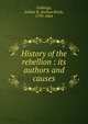 History of the rebellion : its authors and causes, Giddings, Joshua R. (Joshua Reed), 1795-1864 