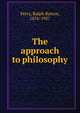 The approach to philosophy, Perry, Ralph Barton, 1876-1957 