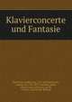 Klavierconcerte und Fantasie, Beethoven, Ludwig van, 1770-1827,Beethoven, Ludwig van, 1770-1827. Fantasien, piano, mixed voices, orchestra, op. 80, C minor; arr,Schmidt, Richard 