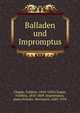 Balladen und Impromptus, Chopin, Fr?d?ric, 1810-1849,Chopin, Fr?d?ric, 1810-1849. Impromptus, piano,Scholtz, Herrmann, 1845-1918 