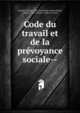 Code du travail et de la pr?voyance sociale--, Griolet, Gaston, 1842-,Bourdeaux, Henry,Verg?, Charles, 1851-,France. Code du travail 