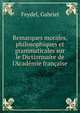Remarques morales, philosophiques et grammaticales sur le Dictionnaire de l'Acad?mie fran?aise, Feydel, Gabriel 