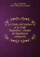 Le Code civil italien et le Code Napol?on : ?tudes de l?gislation compar?e, Huc, Th?ophile, 1829-1906,Orsier, Joseph 