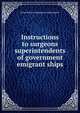 Instructions to surgeons superintendents of government emigrant ships, Great Britain. Emigration Commission 