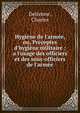 Hygi?ne de l'arm?e, ou, Pr?ceptes d'hygi?ne militaire : a l'usage des officiers et des sous-officiers de l'arm?e, Detienne, Charles 