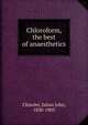Chloroform, the best of anaesthetics, Chisolm, Julian John, 1830-1903 