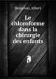 Le chloroforme dans la chirurgie des enfants, Bergeron, Albert 
