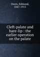 Cleft-palate and hare-lip : the earlier operation on the palate, Owen, Edmund, 1847-1915 