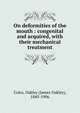 On deformities of the mouth : congenital and acquired, with their mechanical treatment, Coles, Oakley (James Oakley), 1845-1906 