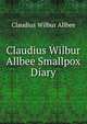Claudius Wilbur Allbee Smallpox Diary, Claudius Wilbur Allbee 