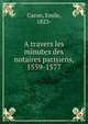 A travers les minutes des notaires parisiens, 1559-1577, Caron, Emile, 1823- 