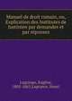 Manuel de droit romain, ou, Explication des Institutes de Justinien par demandes et par r?ponses, Lagrange, Eug?ne, 1805-1865,Lagrance, Henri 
