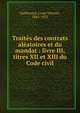 Trait?s des contrats al?atoires et du mandat : livre III, titres XII et XIII du Code civil, Guillouard, Louis Vincent, 1845-1925 