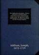 The Addisonian miscellany : being a selection of valuable pieces from those justly celebrated and classic works, the Spectator, Tatler, and Guardian. To which is prefixed, the life of Joseph Addison, Джозеф Аддисон 
