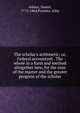 The scholar's arithmetic; or, Federal accountant . The whole in a form and method altogether new, for the ease of the master and the greater progress of the scholar, Adams, Daniel, 1773-1864,Prentiss, John 