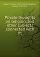Private thoughts on religion, and other subjects connected with it;, Adam, Thomas, 1701-1784,Stillingfleet, James, 1729-1817 