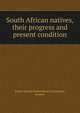 South African natives, their progress and present condition, South African Native Races Committee, London 