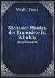 Nicht der Mrder, der Ermordete ist Schuldig. Eine Novelle, Werfel Franz 
