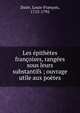 Les ?pith?tes fran?oises, rang?es sous leurs substantifs ; ouvrage utile aux po?tes, Daire, Louis-Fran?ois, 1713-1792 