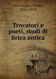 Trovatori e poeti, studi di lirica antica, Savi-Lopez, Paolo, 1876-1919 
