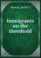 Immigrants on the threshold, Judith T. Shuval 