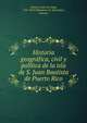 Historia geogr?fica, civil y pol?tica de la isla de S. Juan Bautista de Puerto Rico, Abbad y Lasierra, I?igo, 1745-1813,Valladares de Sotomayor, Antonio 