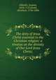 The deity of Jesus Christ essential to the Christian religion: a treatise on the divinity of Our Lord Jesus Christ;, Abbadie, Jacques, 1654-1727,Booth, Abraham, 1734-1806 