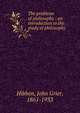 The problems of philosophy : an introduction to the study of philosophy, Hibben, John Grier, 1861-1933 