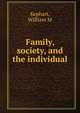 Family, society, and the individual, William M. Kephart 