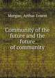 Community of the future and the future of community, Morgan, Arthur Ernest 