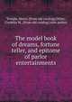 The model book of dreams, fortune teller, and epitome of parlor entertainments, Temple, Henry. [from old catalog],Ottley, Cordelia M., [from old catalog] joint author 