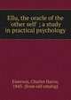 Ellu, the oracle of the 'other self' ; a study in practical psychology, Emerson, Charles Harris, 1843- [from old catalog] 