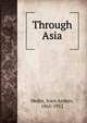 Through Asia, Hedin, Sven Anders, 1865-1952 