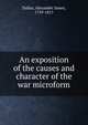An exposition of the causes and character of the war microform, Dallas, Alexander James, 1759-1817 