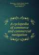 A cyclopedia of commerce and commercial navigation, Homans, I. Smith (Isaac Smith), 1807-1874,Homans, Isaac Smith, Jr. 