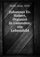 Johannes Ev. Habert, Organist in Gmunden; ein Lebensbild, Hartl, Alois, 1859- 