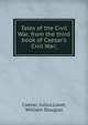 Tales of the Civil War, from the third book of Caesar's Civil War;, Caesar Gaius Julius 