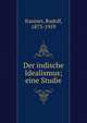Der indische Idealismus; eine Studie, Kassner, Rudolf, 1873-1959 