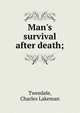 Man's survival after death;, Tweedale, Charles Lakeman 