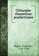 Chirurgiae theoreticae praelectiones, Bagno, Francisco, 1744-1799 