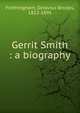 Gerrit Smith : a biography, Frothingham Octavius Brooks 