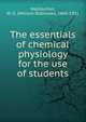 The essentials of chemical physiology for the use of students, Halliburton, W. D. (William Dobinson), 1860-1931 